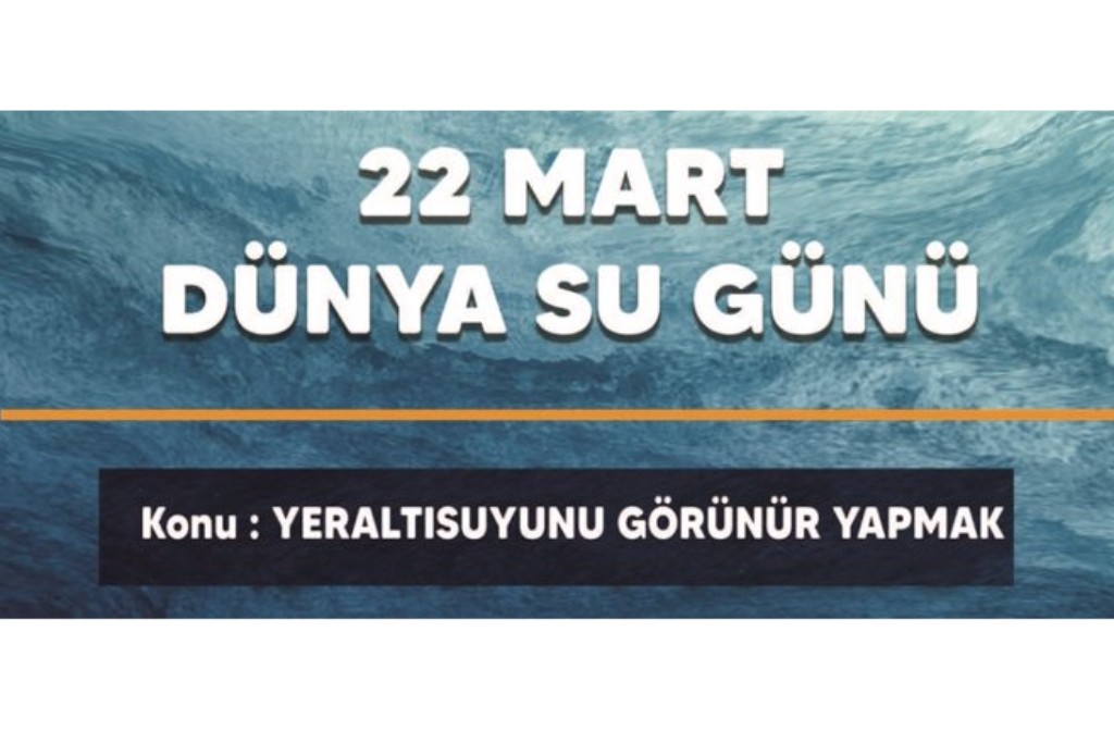 Bu yıl Dünya Su Günü “Yeraltısuyunu Görünür Yapmak” teması ile gerçekleştirilmektedir.